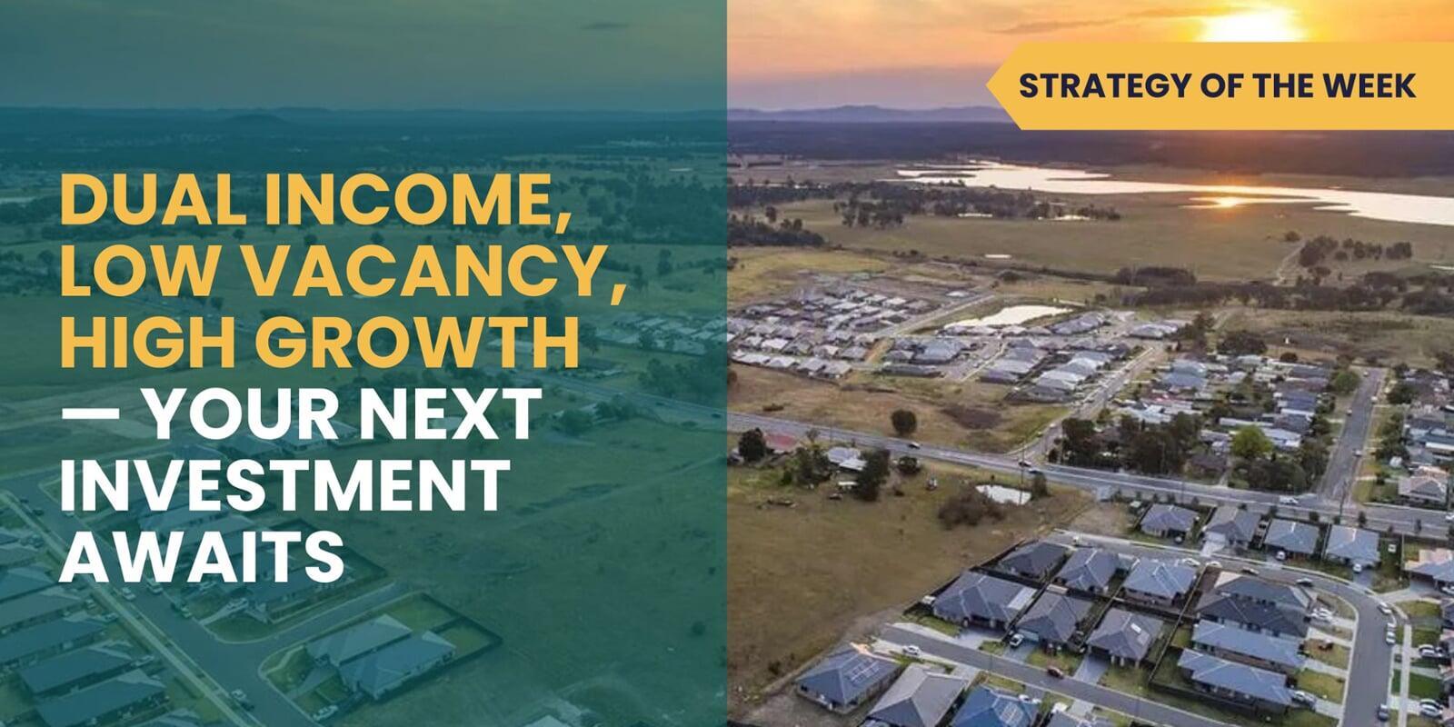 STRATEGY OF THE WEEK: Dual Income, Low Vacancy, High Growth — Your Next Investment Awaits